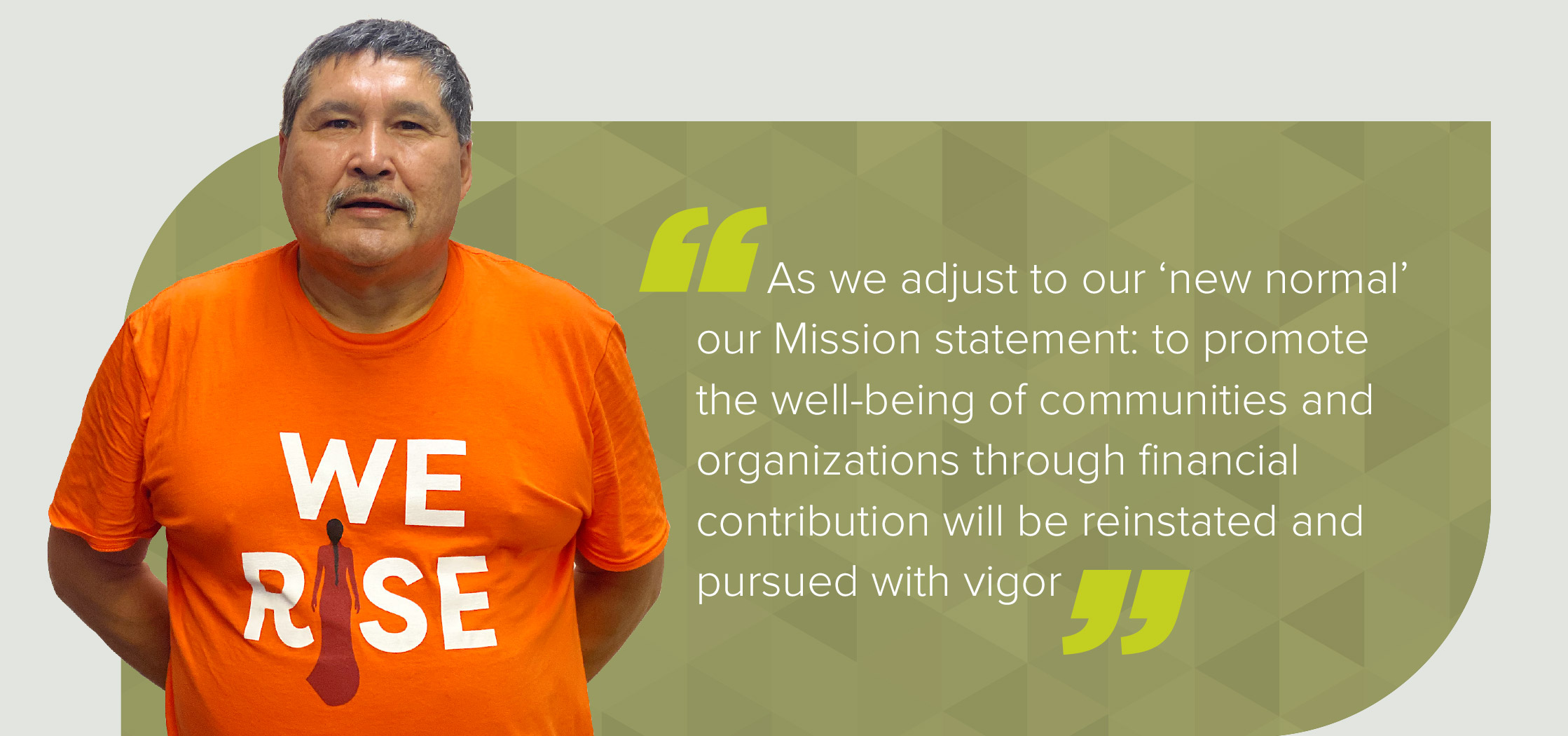 As we adjust to our 'new normal' our Mission statement: to promote the well-being of communities and organizations through financial contribution will be reinstated and pursued with vigor